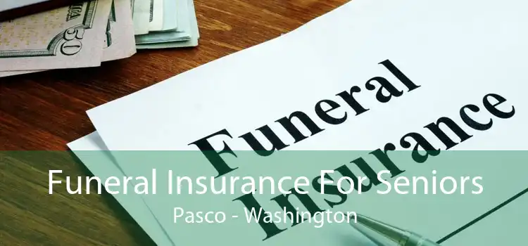 Funeral Insurance For Seniors Pasco - Washington