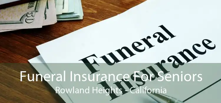 Funeral Insurance For Seniors Rowland Heights - California