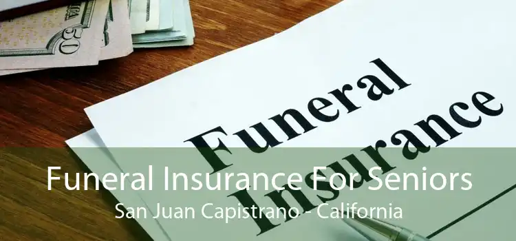 Funeral Insurance For Seniors San Juan Capistrano - California