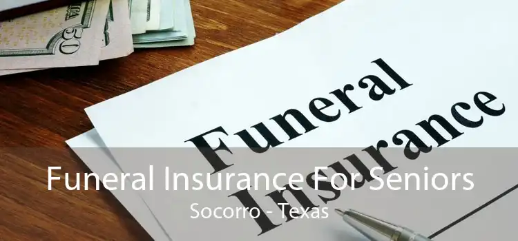 Funeral Insurance For Seniors Socorro - Texas