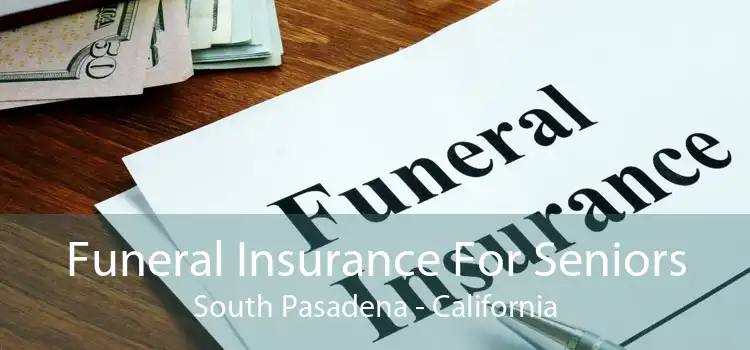 Funeral Insurance For Seniors South Pasadena - California