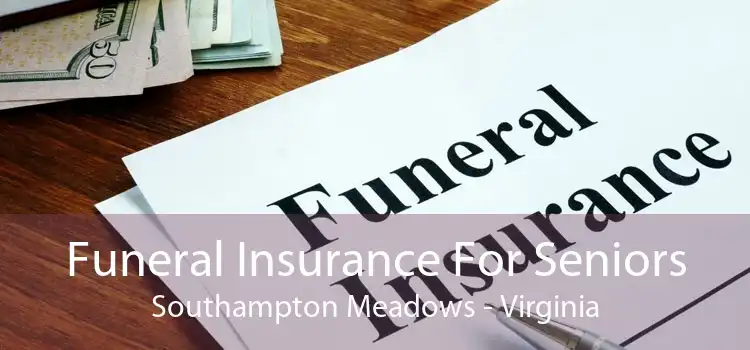 Funeral Insurance For Seniors Southampton Meadows - Virginia