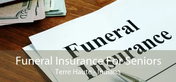 Funeral Insurance For Seniors Terre Haute - Indiana