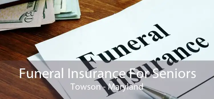 Funeral Insurance For Seniors Towson - Maryland