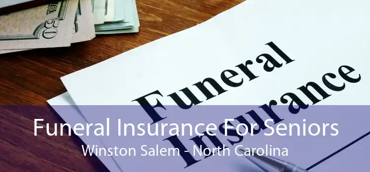 Funeral Insurance For Seniors Winston Salem - North Carolina