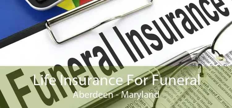 Life Insurance For Funeral Aberdeen - Maryland