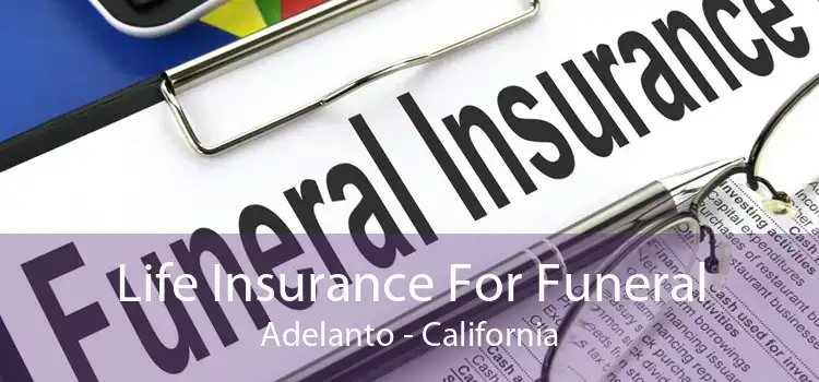 Life Insurance For Funeral Adelanto - California