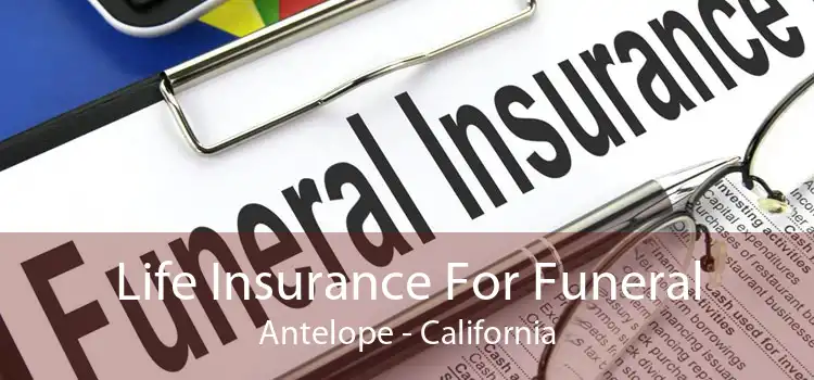 Life Insurance For Funeral Antelope - California