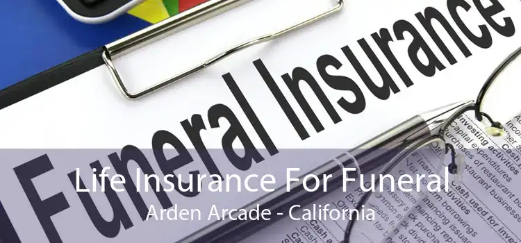 Life Insurance For Funeral Arden Arcade - California