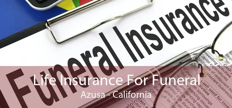 Life Insurance For Funeral Azusa - California