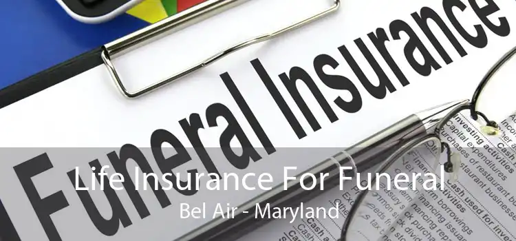 Life Insurance For Funeral Bel Air - Maryland