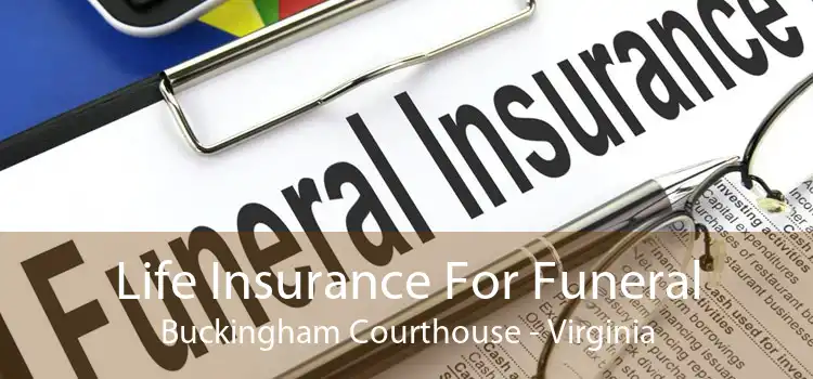 Life Insurance For Funeral Buckingham Courthouse - Virginia
