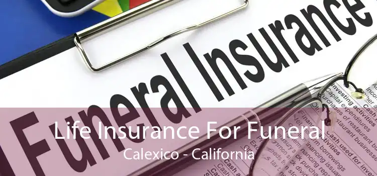 Life Insurance For Funeral Calexico - California