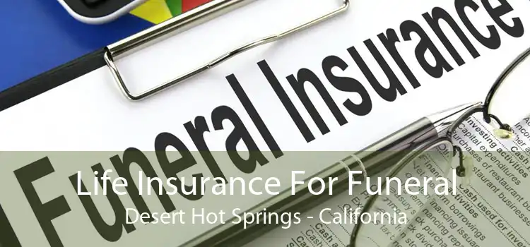 Life Insurance For Funeral Desert Hot Springs - California