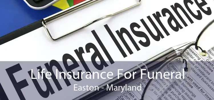Life Insurance For Funeral Easton - Maryland