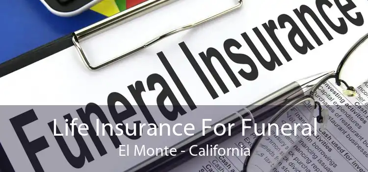 Life Insurance For Funeral El Monte - California