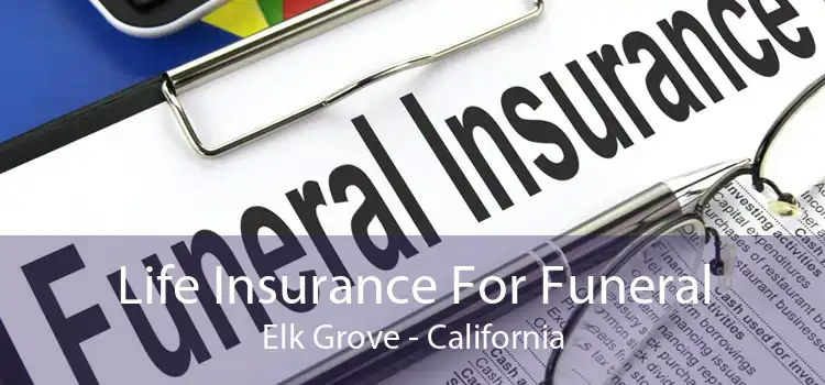 Life Insurance For Funeral Elk Grove - California