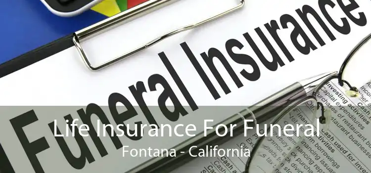 Life Insurance For Funeral Fontana - California