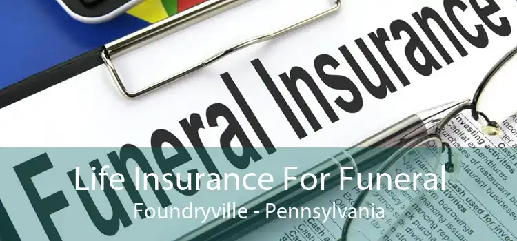 Life Insurance For Funeral Foundryville - Pennsylvania