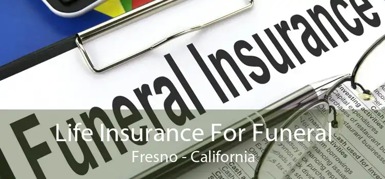Life Insurance For Funeral Fresno - California