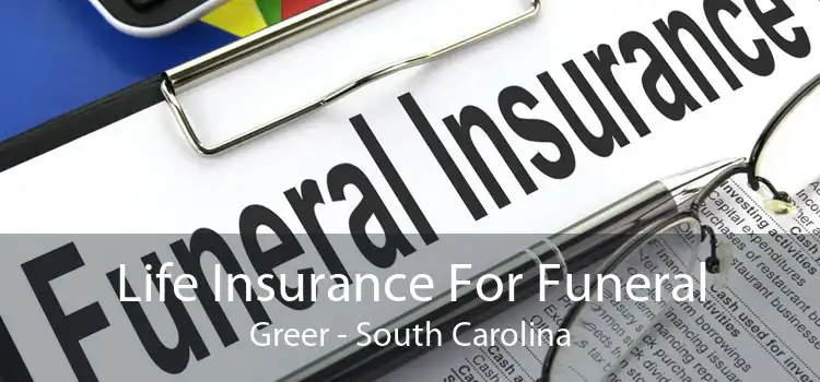 Life Insurance For Funeral Greer - South Carolina