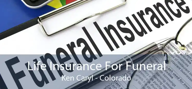 Life Insurance For Funeral Ken Caryl - Colorado