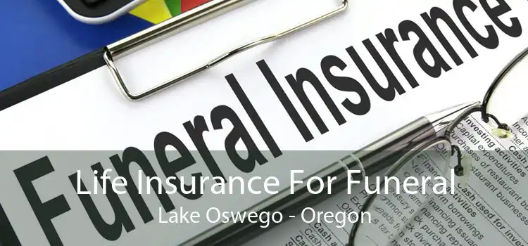 Life Insurance For Funeral Lake Oswego - Oregon