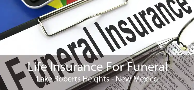 Life Insurance For Funeral Lake Roberts Heights - New Mexico