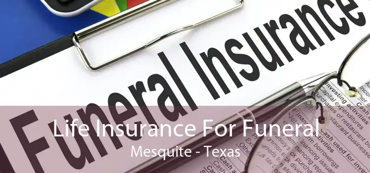 Life Insurance For Funeral Mesquite - Texas