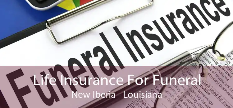 Life Insurance For Funeral New Iberia - Louisiana