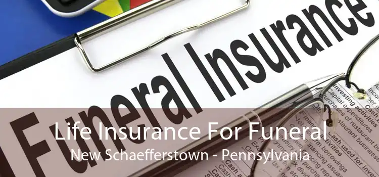 Life Insurance For Funeral New Schaefferstown - Pennsylvania