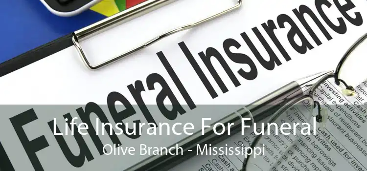 Life Insurance For Funeral Olive Branch - Mississippi