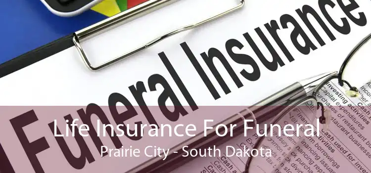 Life Insurance For Funeral Prairie City - South Dakota
