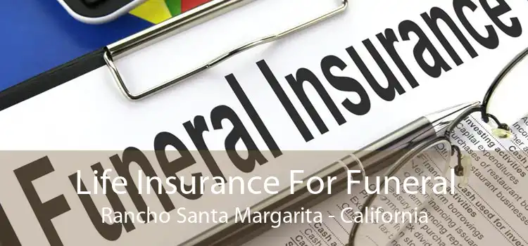 Life Insurance For Funeral Rancho Santa Margarita - California