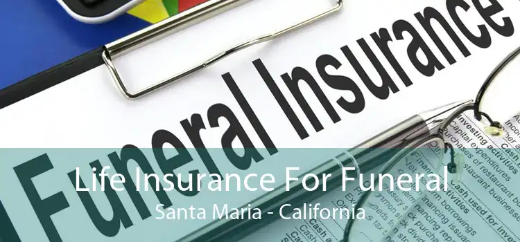 Life Insurance For Funeral Santa Maria - California