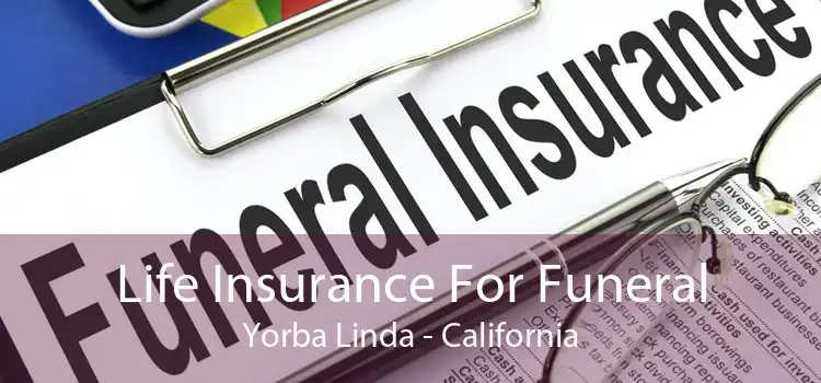 Life Insurance For Funeral Yorba Linda - California