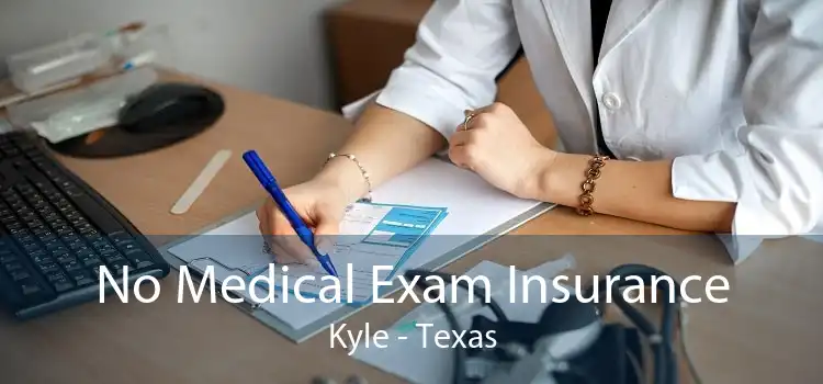 No Medical Exam Insurance Kyle - Texas