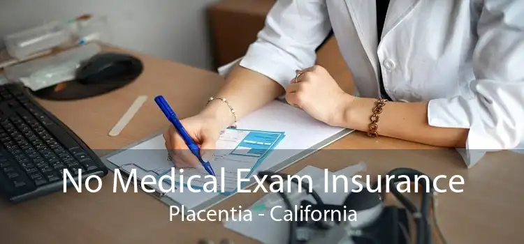 No Medical Exam Insurance Placentia - California