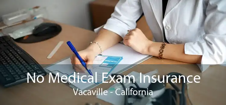 No Medical Exam Insurance Vacaville - California