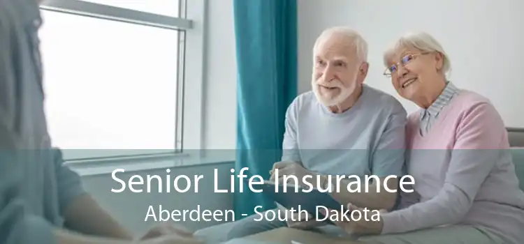 Senior Life Insurance Aberdeen - South Dakota