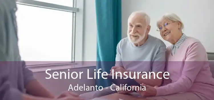 Senior Life Insurance Adelanto - California