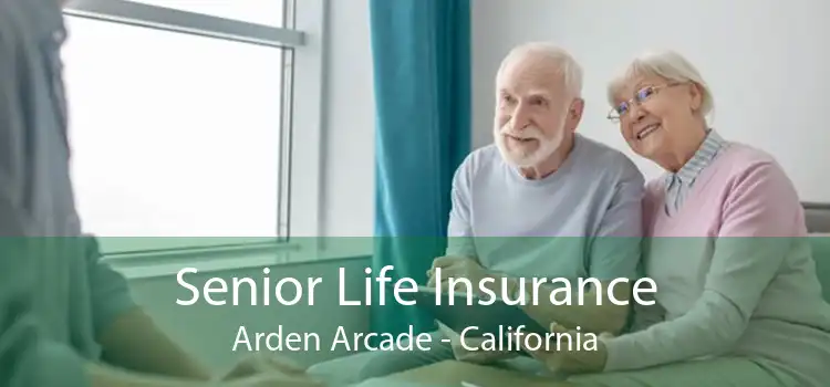 Senior Life Insurance Arden Arcade - California
