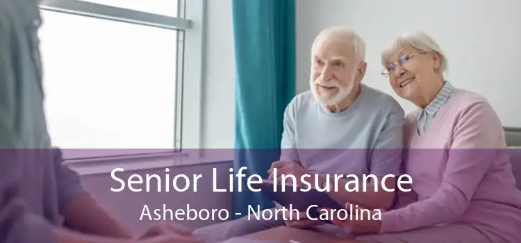 Senior Life Insurance Asheboro - North Carolina