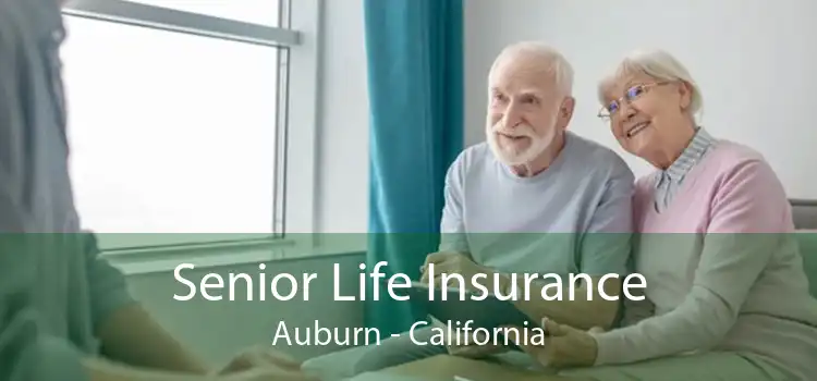 Senior Life Insurance Auburn - California