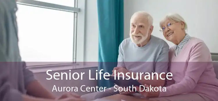 Senior Life Insurance Aurora Center - South Dakota