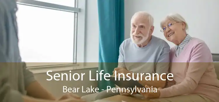Senior Life Insurance Bear Lake - Pennsylvania