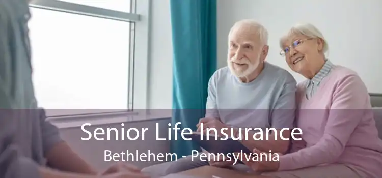 Senior Life Insurance Bethlehem - Pennsylvania