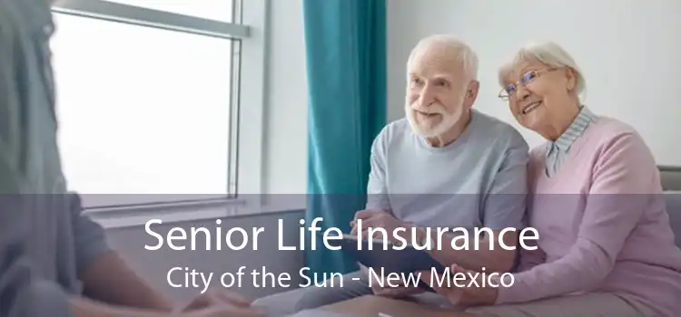 Senior Life Insurance City of the Sun - New Mexico