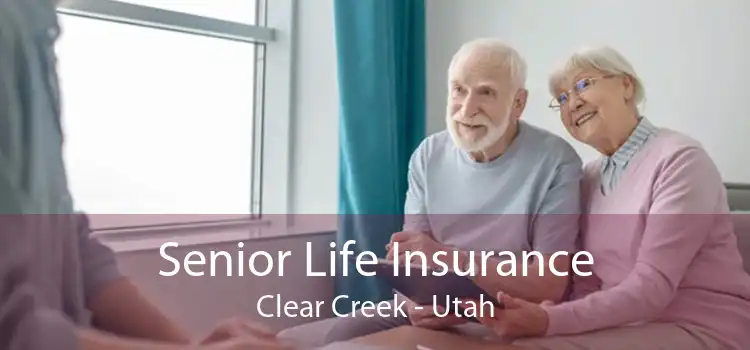 Senior Life Insurance Clear Creek - Utah
