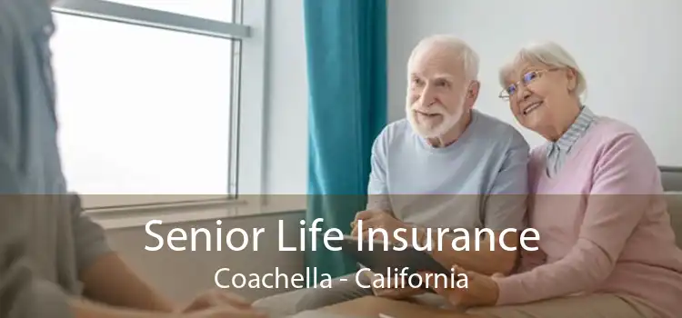 Senior Life Insurance Coachella - California